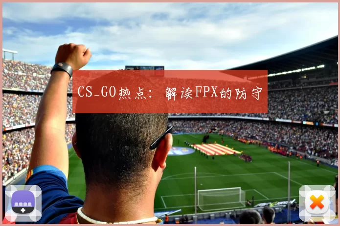 CS_GO热点：解读FPX的防守
