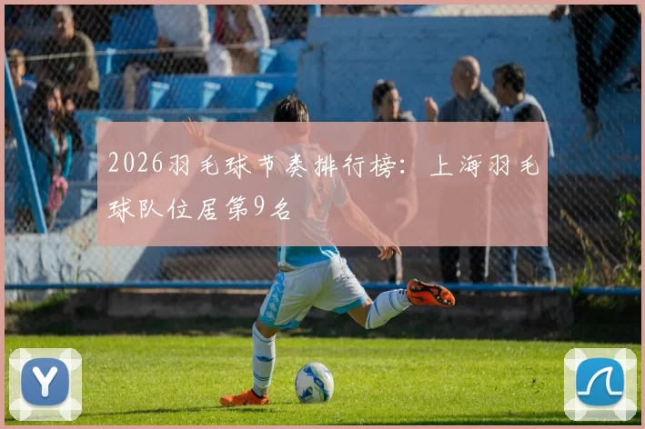 2026羽毛球节奏排行榜：上海羽毛球队位居第9名